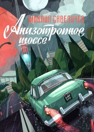 Анизотропное шоссе. Путеводитель по дорогам, которые выбирают. Михаил Савеличев